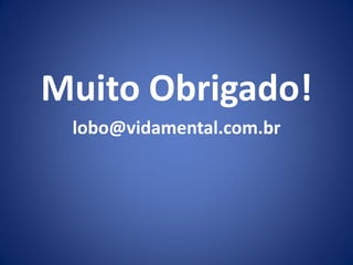 Muito Obrigado!
lobo@vidamental.com.br
 