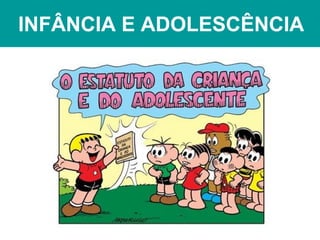 INFÂNCIA E ADOLESCÊNCIA
 