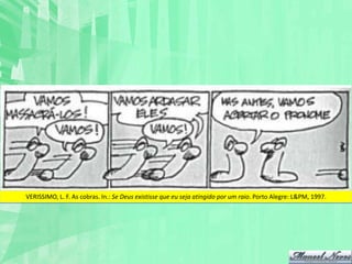 VERISSIMO, L. F. As cobras. In.: Se Deus existisse que eu seja atingido por um raio. Porto Alegre: L&PM, 1997.
 