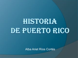Historia de Puerto Rico  Alba Ariet Ríos Cortés 