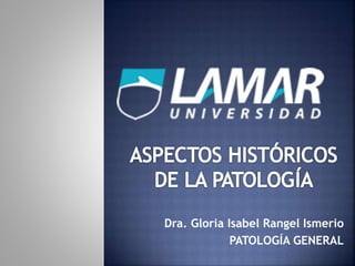 Dra. Gloria Isabel Rangel Ismerio
PATOLOGÍA GENERAL
 