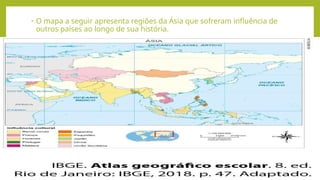 • O mapa a seguir apresenta regiões da Ásia que sofreram influência de
outros países ao longo de sua história.
 