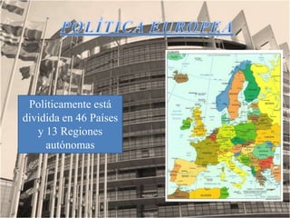 Políticamente está
dividida en 46 Países
   y 13 Regiones
     autónomas
 