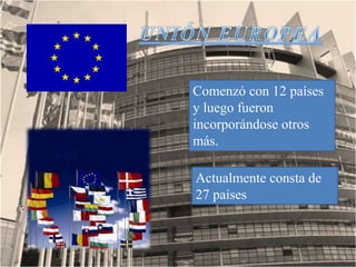 Comenzó con 12 países
y luego fueron
incorporándose otros
más.

Actualmente consta de
27 países
 