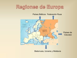 Países Bálticos Federación Rusa




                                   Países de
                                    Cáucaso




 Bielorrusia, Ucrania y Moldavia
 
