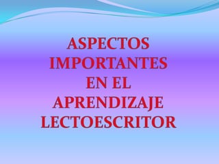 ASPECTOS IMPORTANTES EN EL APRENDIZAJE LECTOESCRITOR 