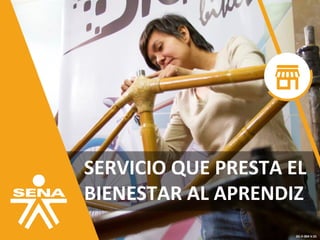 GC-F-004 V.01GC-F-004 V.01
SERVICIO QUE PRESTA EL
BIENESTAR AL APRENDIZ
 