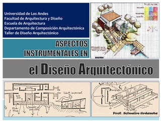 Universidad de Los Andes
Facultad de Arquitectura y Diseño
Escuela de Arquitectura
Departamento de Composición Arquitectónica
Taller de Diseño Arquitectónico
Prof. Solmaire Urdaneta
 