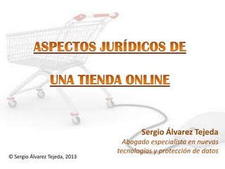 Sergio Álvarez Tejeda
                                  Abogado especialista en nuevas
                                tecnologías y protección de datos
© Sergio Álvarez Tejeda, 2013
 