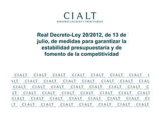 Real Decreto-Ley 20/2012, de 13 de
            julio, de medidas para garantizar la
              estabilidad presupuestaria y de
                fomento de la competitividad




Real Decreto-Ley 20/2012
 