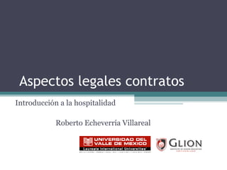 Aspectos legales contratos Introducción a la hospitalidad Roberto Echeverría Villareal 