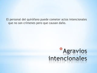 El personal del quirófano puede cometer actos intencionales
 que no son crímenes pero que causan daño.




                                      *
 