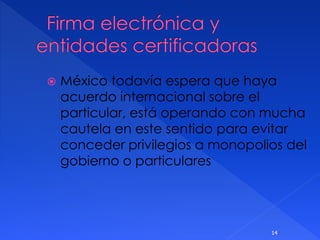  México todavía espera que haya
acuerdo internacional sobre el
particular, está operando con mucha
cautela en este sentido para evitar
conceder privilegios a monopolios del
gobierno o particulares
14
 