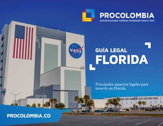 PROCOLOMBIA.CO
GUÍA LEGAL
FLORIDA
Principales aspectos legales para
invertir en Florida.
 