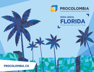PROCOLOMBIA.CO
GUÍA LEGAL
FLORIDAPrincipales aspectos legales para invertir en Florida
 