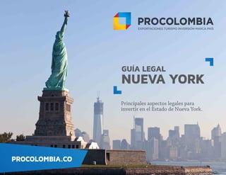 Principales aspectos legales para
invertir en el Estado de Nueva York.
PROCOLOMBIA.CO
GUÍA LEGAL
NUEVA YORK
 