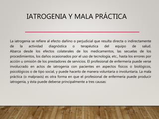 IATROGENIA Y MALA PRÁCTICA
La iatrogenia se refiere al efecto dañino o perjudicial que resulta directa o indirectamente
de...