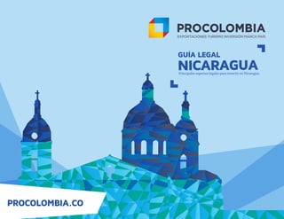 PROCOLOMBIA.CO
GUÍA LEGAL
NICARAGUAPrincipales aspectos legales para invertir en Nicaragua.
 