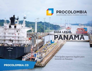PROCOLOMBIA.CO
Principales aspectos legales para
invertir en Panamá.
GUÍA LEGAL
PANAMÁ
 