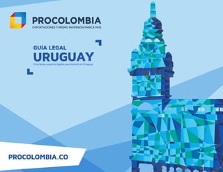 1PROCOLOMBIA.CO
GUÍA LEGAL
URUGUAYPrincipales aspectos legales para invertir en Uruguay.
 