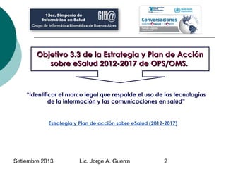 Setiembre 2013 Lic. Jorge A. Guerra 2
Objetivo 3.3 de la Estrategia y Plan de AcciónObjetivo 3.3 de la Estrategia y Plan d...
