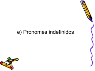 e) Pronomes indefinidos
 