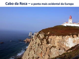 Cabo da Roca – a ponta mais ocidental da Europa
 