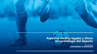 Aspectos médico legales y éticos
en cardiología del deporte
Toni García
LANDABEREA & ABOGADOS
 