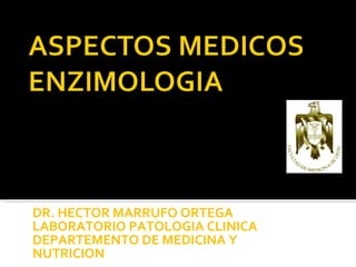DR. HECTOR MARRUFO ORTEGA LABORATORIO PATOLOGIA CLINICA DEPARTEMENTO DE MEDICINA Y NUTRICION 