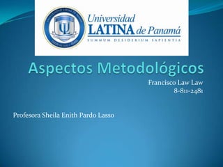 Francisco Law Law
8-811-2481

Profesora Sheila Enith Pardo Lasso

 