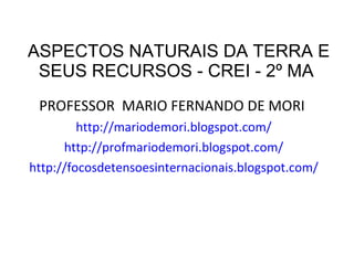 ASPECTOS NATURAIS DA TERRA E SEUS RECURSOS - CREI - 2º MA  ,[object Object],[object Object],[object Object],[object Object]