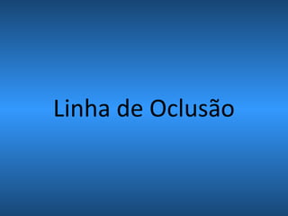 Linha de Oclusão
 