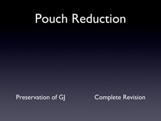 Pouch Reduction Preservation of GJ Complete Revision 