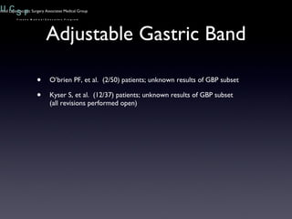 Adjustable Gastric Band O’brien PF, et al.  (2/50) patients; unknown results of GBP subset Kyser S, et al.  (12/37) patients; unknown results of GBP subset (all revisions performed open) 