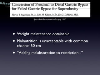 Weight maintenance obtainable Malnutrition is unacceptable with common channel 50 cm “Adding malabsorption to restriction...” Journal of GastrointestinalSurgery 1997 