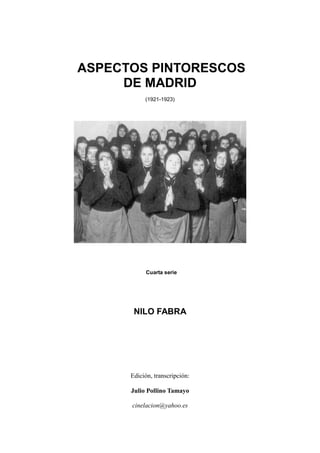 ASPECTOS PINTORESCOS
DE MADRID
(1921-1923)
Cuarta serie
NILO FABRA
Edición, transcripción:
Julio Pollino Tamayo
cinelacion@yahoo.es
 