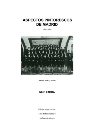 ASPECTOS PINTORESCOS
DE MADRID
(1921-1923)
Quinta serie (y última)
NILO FABRA
Edición, transcripción:
Julio Pollino Tamayo
cinelacion@yahoo.es
 