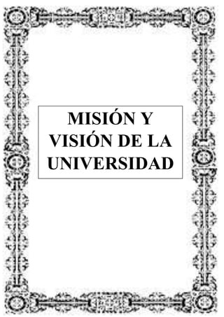 MISIÓN Y
VISIÓN DE LA
UNIVERSIDAD
 