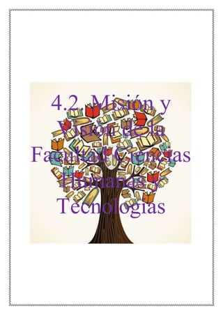 4.2. Misión y
Visión de la
Facultad Ciencias
Humanas y
Tecnologías
 