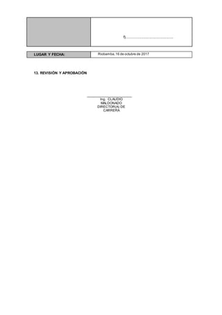 f).............................................
LUGAR Y FECHA: Riobamba,16 de octubre de 2017
13. REVISIÓN Y APROBACIÓN
Ing. CLAUDIO
MALDONADO
DIRECTOR(A) DE
CARRERA
 