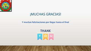 ¡MUCHAS GRACIAS!
Y muchas felicitaciones por llegar hasta el final
 