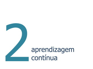 aprendizagem
contínua
 