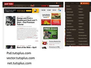 Psd.tutsplus.com
vector.tutsplus.com
net.tutsplus.com
 