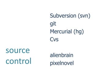 Subversion (svn)
          git
          Mercurial (hg)
          Cvs

source    alienbrain
control   pixelnovel
 
