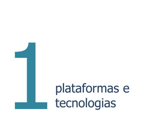 plataformas e
tecnologias
 