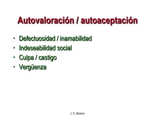 Autovaloración / autoaceptación Defectuosidad   /   inamabilidad Indeseabilidad social Culpa   /   castigo Vergüenza 
