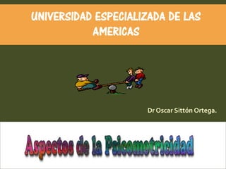UNIVERSIDAD ESPECIALIZADA DE LAS
AMERICAS
Dr Oscar Sittón Ortega.
 