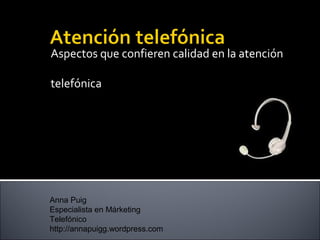 Aspectos que confieren calidad en la atención telefónica




Anna Puig
Especialista en Márketing
Telefónico
http://annapuigg.wordpress.com
 