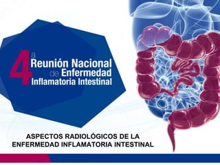 ASPECTOS RADIOLÓGICOS DE LA
ENFERMEDAD INFLAMATORIA INTESTINAL
 
