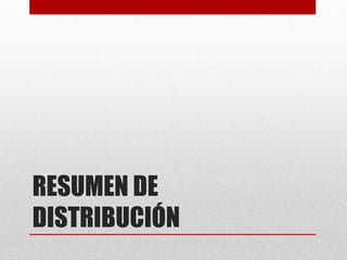 RESUMEN DE
DISTRIBUCIÓN
 